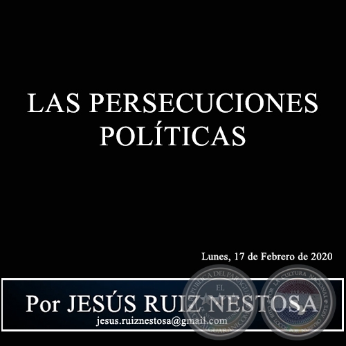 LAS PERSECUCIONES POLÍTICAS - Por JESÚS RUIZ NESTOSA - Lunes, 17 de Febrero de 2020 